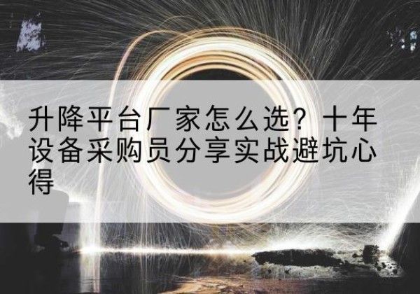 九原升降平台厂家-怎么选？十年设备采购员分享实战避坑心得